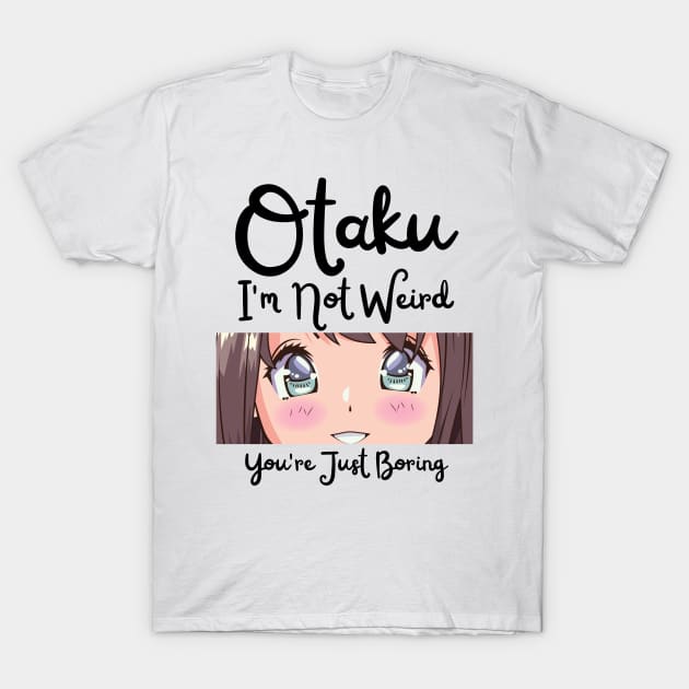 Manga Cosplay Anime Merch - Otaku I'm Not Weird Anime You're Just Boring T-Shirt by Murray's Apparel